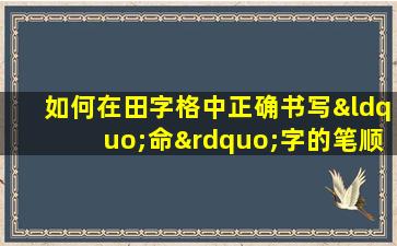 如何在田字格中正确书写“命”字的笔顺