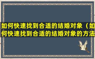 如何快速找到合适的结婚对象（如何快速找到合适的结婚对象的方法）