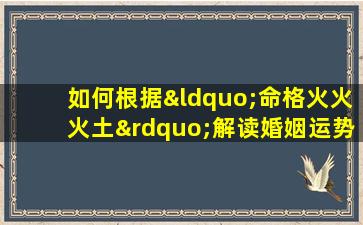 如何根据“命格火火火土”解读婚姻运势