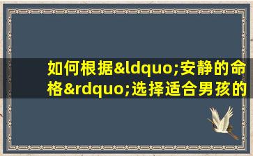 如何根据“安静的命格”选择适合男孩的名字