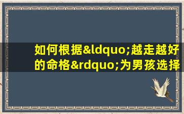 如何根据“越走越好的命格”为男孩选择一个吉祥的名字