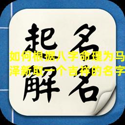 如何根据八字命理为马泽新取一个吉祥的名字