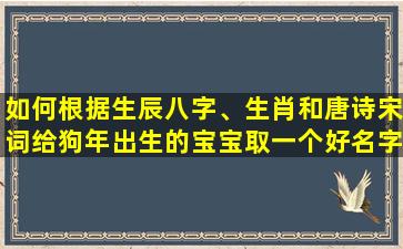 如何根据生辰八字、生肖和唐诗宋词给狗年出生的宝宝取一个好名字