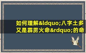 如何理解“八字土多又是霹雳火命”的命理特征