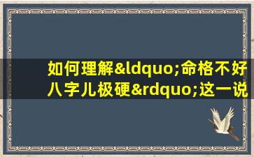 如何理解“命格不好八字儿极硬”这一说法