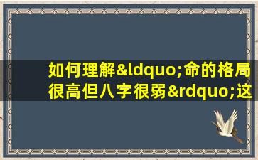 如何理解“命的格局很高但八字很弱”这一矛盾现象