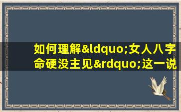 如何理解“女人八字命硬没主见”这一说法