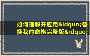 如何理解并应用“替换我的命格完整版”这一概念