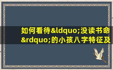 如何看待“没读书命”的小孩八字特征及其影响