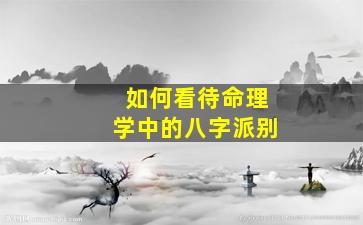 如何看待命理学中的八字派别