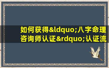 如何获得“八字命理咨询师认证”认证流程与标准详解