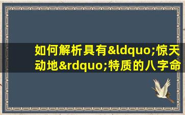 如何解析具有“惊天动地”特质的八字命格