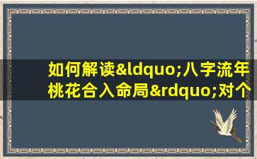 如何解读“八字流年桃花合入命局”对个人感情运势的影响