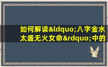 如何解读“八字金水太盛无火女命”中的五行平衡问题