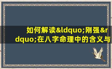 如何解读“刚强”在八字命理中的含义与影响