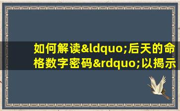 如何解读“后天的命格数字密码”以揭示个人潜能与未来趋势