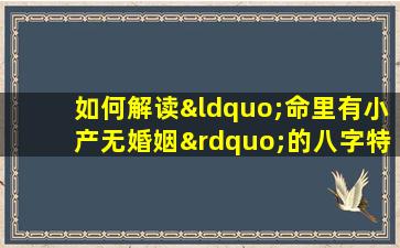 如何解读“命里有小产无婚姻”的八字特征