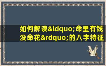 如何解读“命里有钱没命花”的八字特征