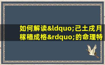 如何解读“己土戌月稼穑成格”的命理特征