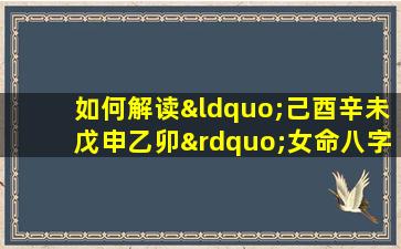 如何解读“己酉辛未戊申乙卯”女命八字的命理特征