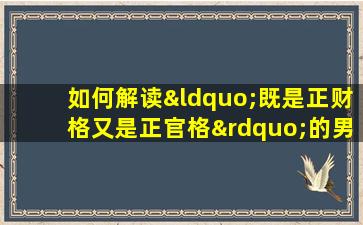 如何解读“既是正财格又是正官格”的男性命理特征