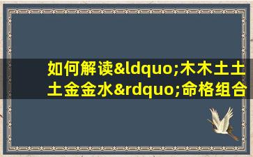 如何解读“木木土土土金金水”命格组合