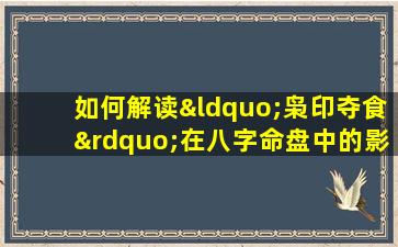 如何解读“枭印夺食”在八字命盘中的影响