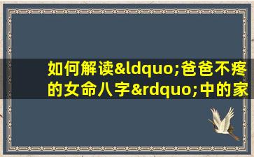 如何解读“爸爸不疼的女命八字”中的家庭关系与命运走向