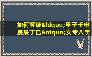 如何解读“甲子壬申庚辰丁巳”女命八字的命理特征