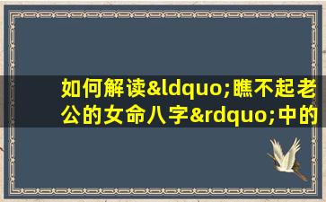 如何解读“瞧不起老公的女命八字”中的婚姻态度与命运走向