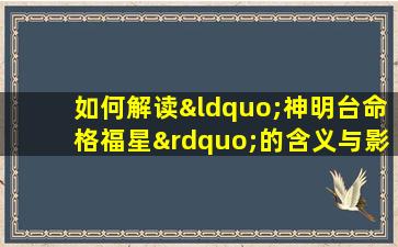 如何解读“神明台命格福星”的含义与影响