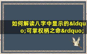 如何解读八字中显示的“可掌权柄之命”