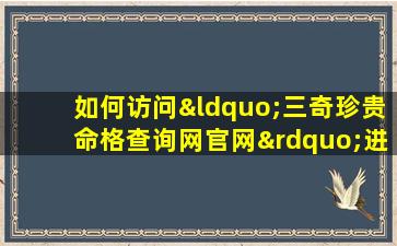 如何访问“三奇珍贵命格查询网官网”进行命格查询