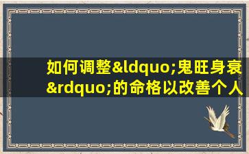 如何调整“鬼旺身衰”的命格以改善个人运势