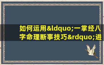 如何运用“一掌经八字命理断事技巧”进行精准预测