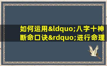 如何运用“八字十神断命口诀”进行命理分析