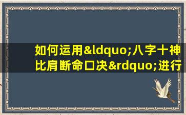 如何运用“八字十神比肩断命口决”进行命理分析