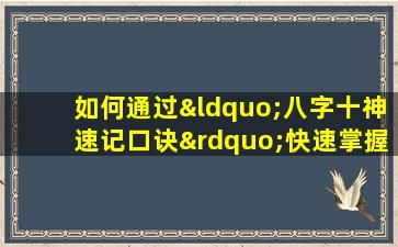 如何通过“八字十神速记口诀”快速掌握八字命理