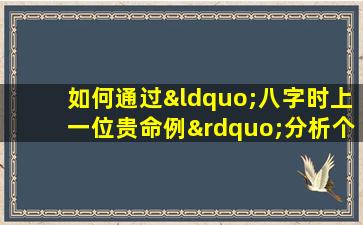 如何通过“八字时上一位贵命例”分析个人命运