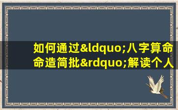 如何通过“八字算命命造简批”解读个人命运