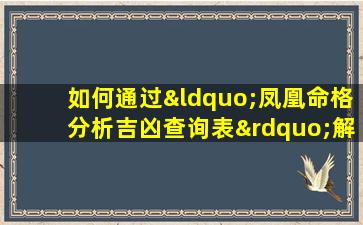 如何通过“凤凰命格分析吉凶查询表”解读个人命运