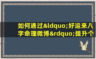 如何通过“好运来八字命理微博”提升个人运势