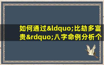 如何通过“比劫多富贵”八字命例分析个人命运