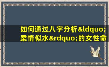 如何通过八字分析“柔情似水”的女性命理特征