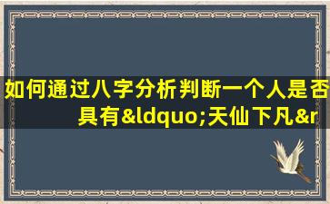 如何通过八字分析判断一个人是否具有“天仙下凡”的命格