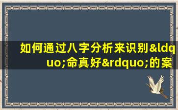 如何通过八字分析来识别“命真好”的案例