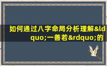 如何通过八字命局分析理解“一善若”的深层含义