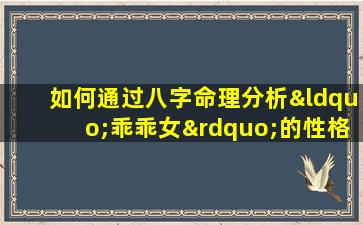 如何通过八字命理分析“乖乖女”的性格与命运