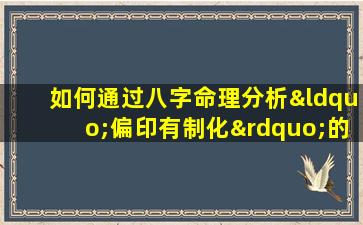 如何通过八字命理分析“偏印有制化”的命例