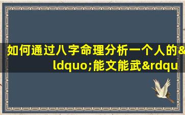 如何通过八字命理分析一个人的“能文能武”特质